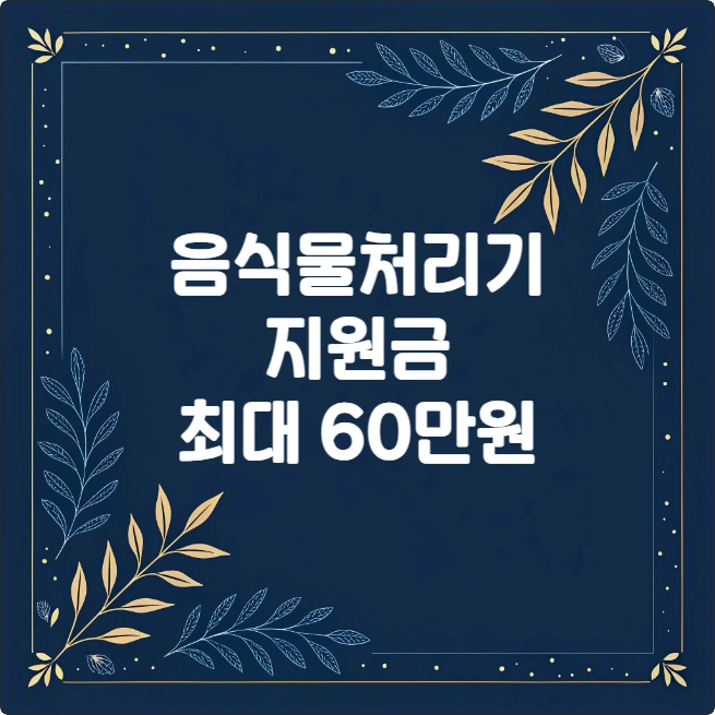 2025년 음식물처리기 지원금, 최대 60만원 받는 방법 2025년 음식물처리기 지원금, 최대 60만원 받는 방법