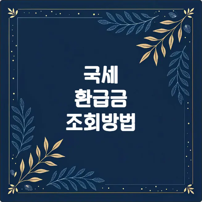 국세 환급금 확인 방법 (홈택스, 정부24) 및 신청 총정리 국세 환급금 확인 방법 (홈택스, 정부24) 및 신청 총정리