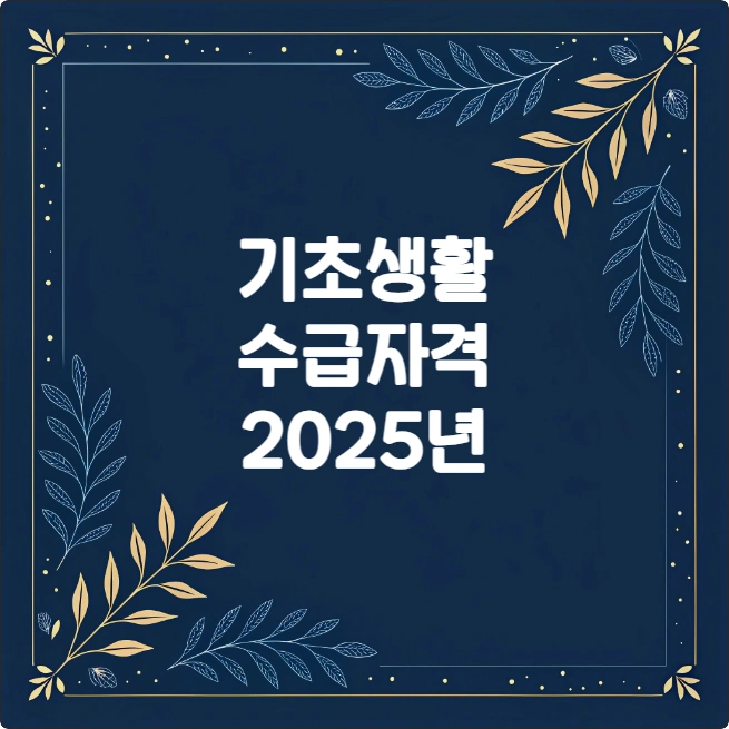 기초생활수급자 자격요건 2025년 기준 및 신청 방법 (소득, 재산, 부양의무자) 기초생활수급자 자격요건 2025년 기준 및 신청 방법 (소득, 재산, 부양의무자)