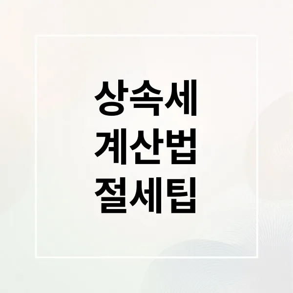 상속세 계산부터 절세, 납부까지: 현명한 상속 준비 전략 상속세 계산부터 절세, 납부까지: 현명한 상속 준비 전략